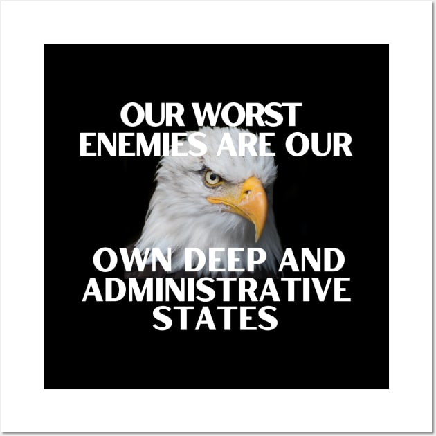 Our Worst Enemies are our own administrative and deep states Wall Art by Let Them Know Shirts.store